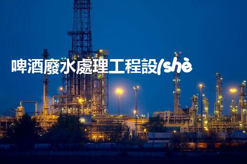 啤酒廢水處理工程設(shè)計(jì)的四大關(guān)鍵突破？